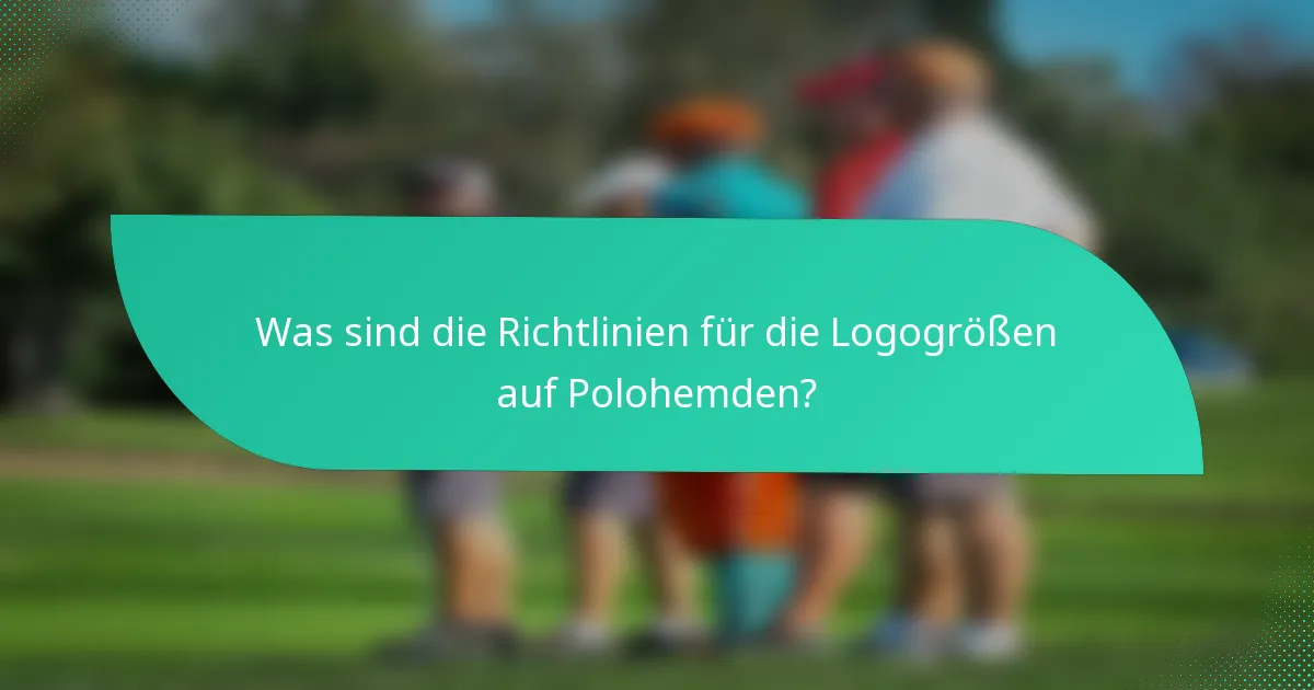 Was sind die Richtlinien für die Logogrößen auf Polohemden?