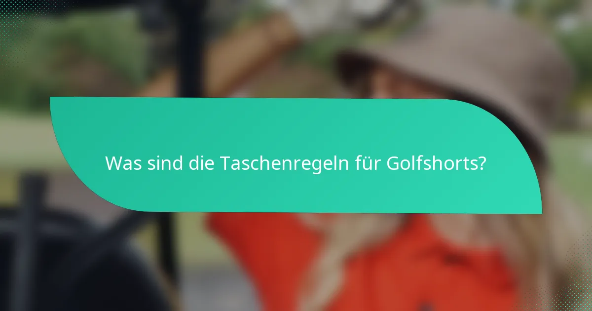 Was sind die Taschenregeln für Golfshorts?