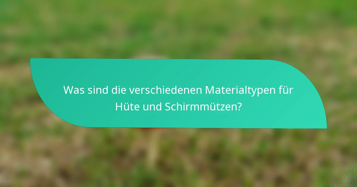 Was sind die verschiedenen Materialtypen für Hüte und Schirmmützen?