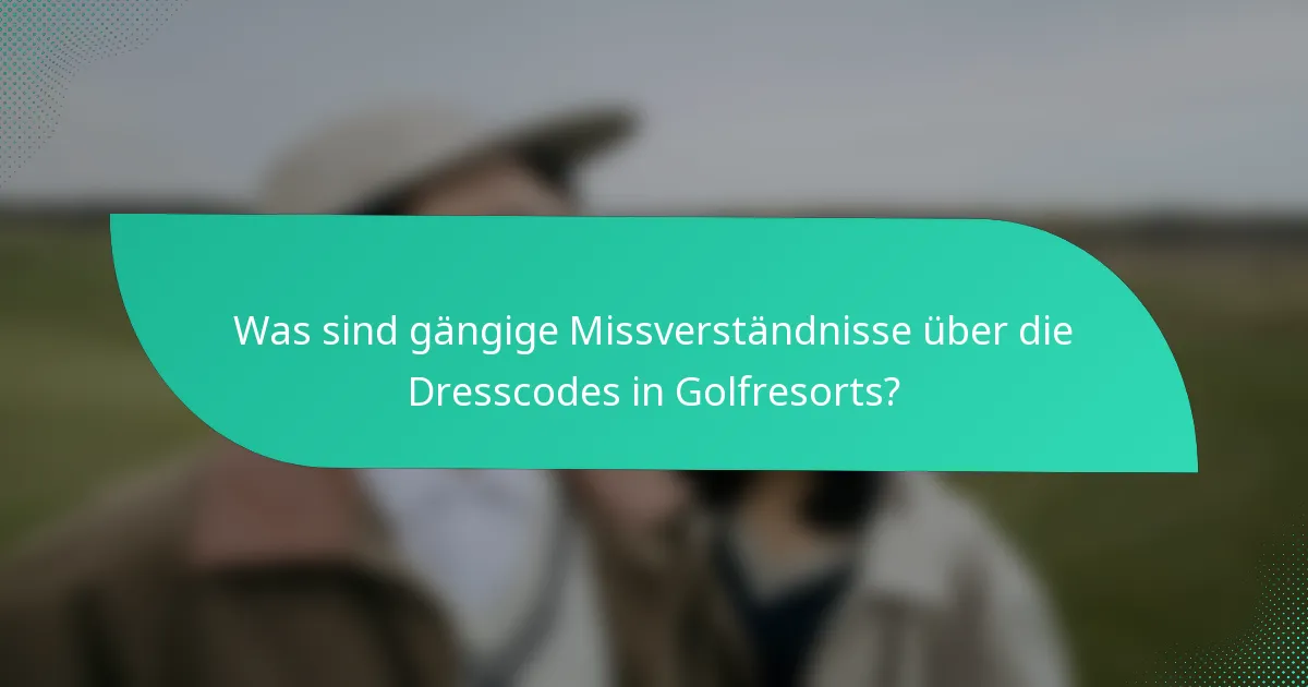 Was sind gängige Missverständnisse über die Dresscodes in Golfresorts?