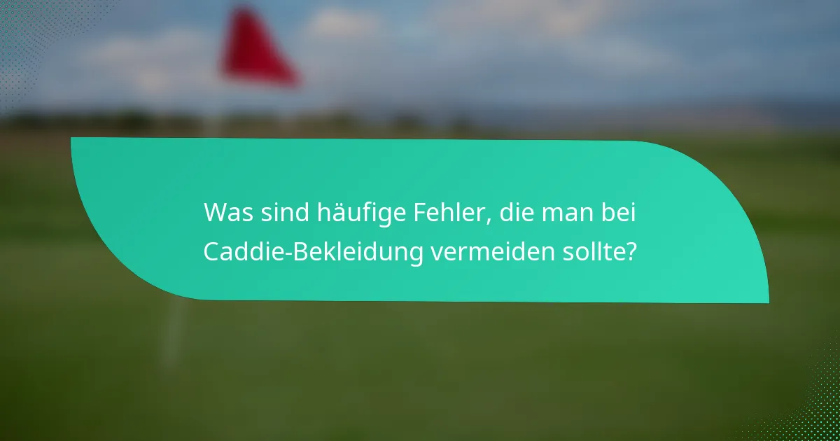 Was sind häufige Fehler, die man bei Caddie-Bekleidung vermeiden sollte?