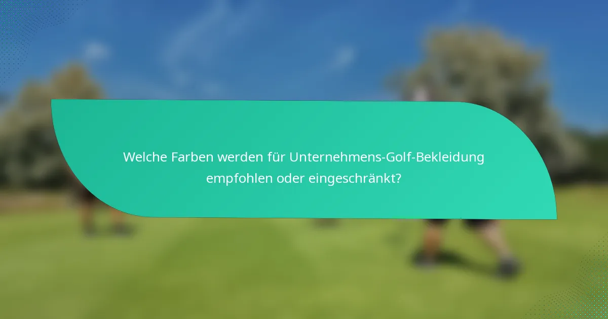 Welche Farben werden für Unternehmens-Golf-Bekleidung empfohlen oder eingeschränkt?