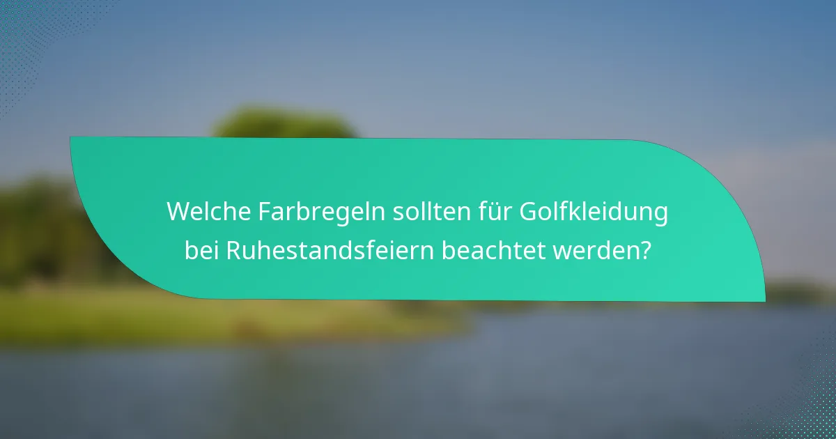 Welche Farbregeln sollten für Golfkleidung bei Ruhestandsfeiern beachtet werden?
