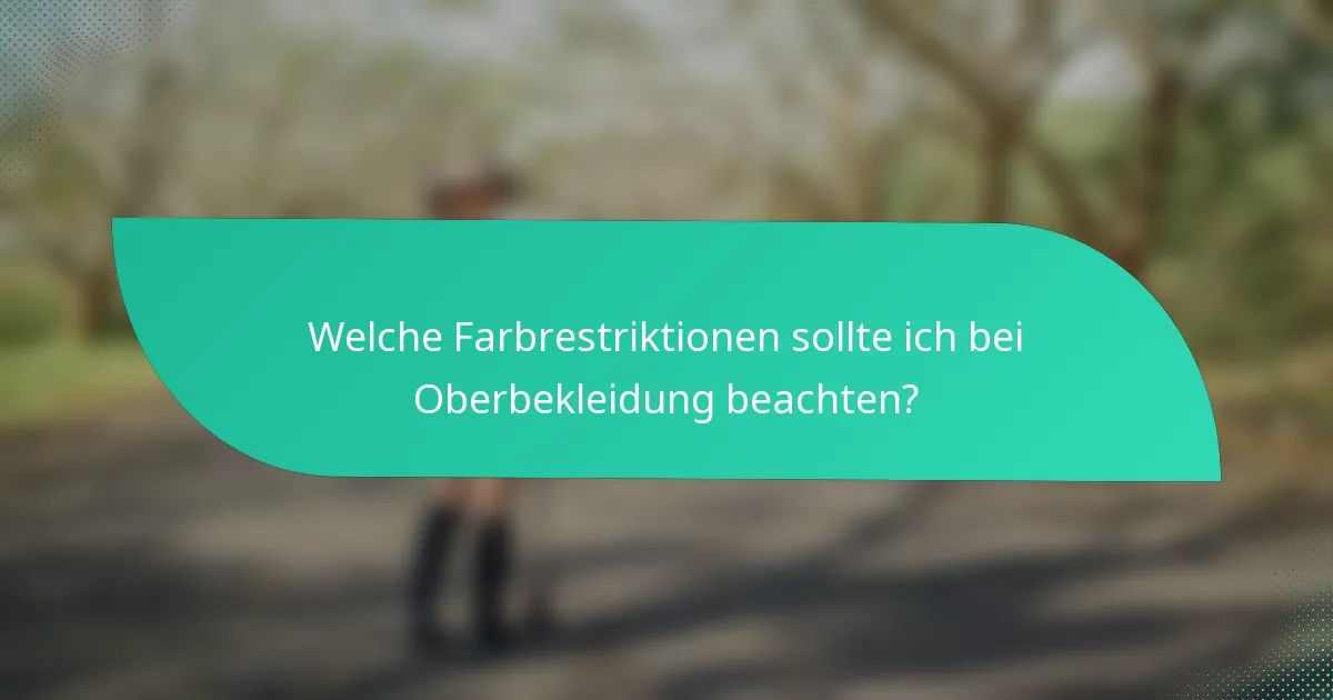 Welche Farbrestriktionen sollte ich bei Oberbekleidung beachten?