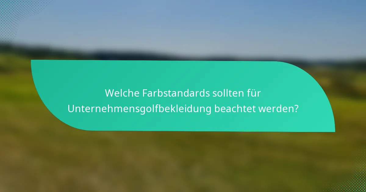 Welche Farbstandards sollten für Unternehmensgolfbekleidung beachtet werden?