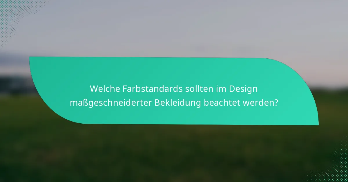 Welche Farbstandards sollten im Design maßgeschneiderter Bekleidung beachtet werden?