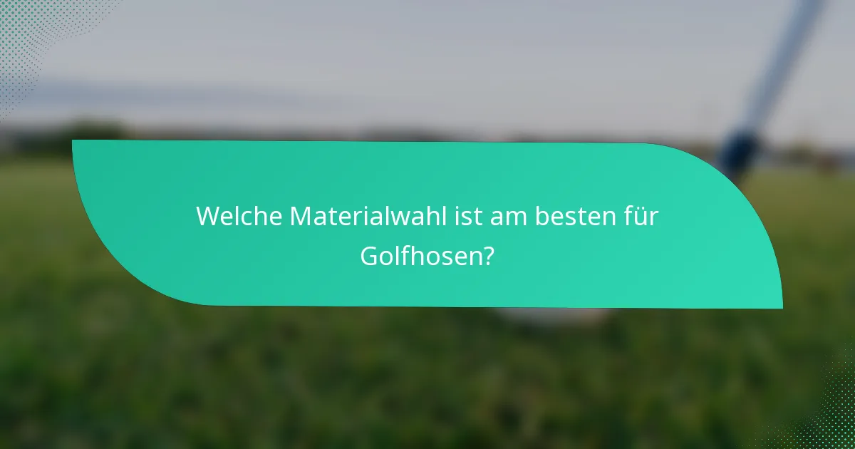 Welche Materialwahl ist am besten für Golfhosen?