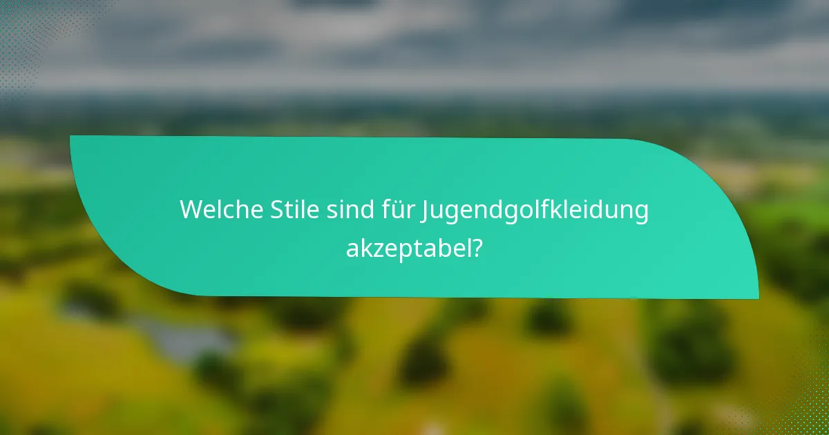 Welche Stile sind für Jugendgolfkleidung akzeptabel?