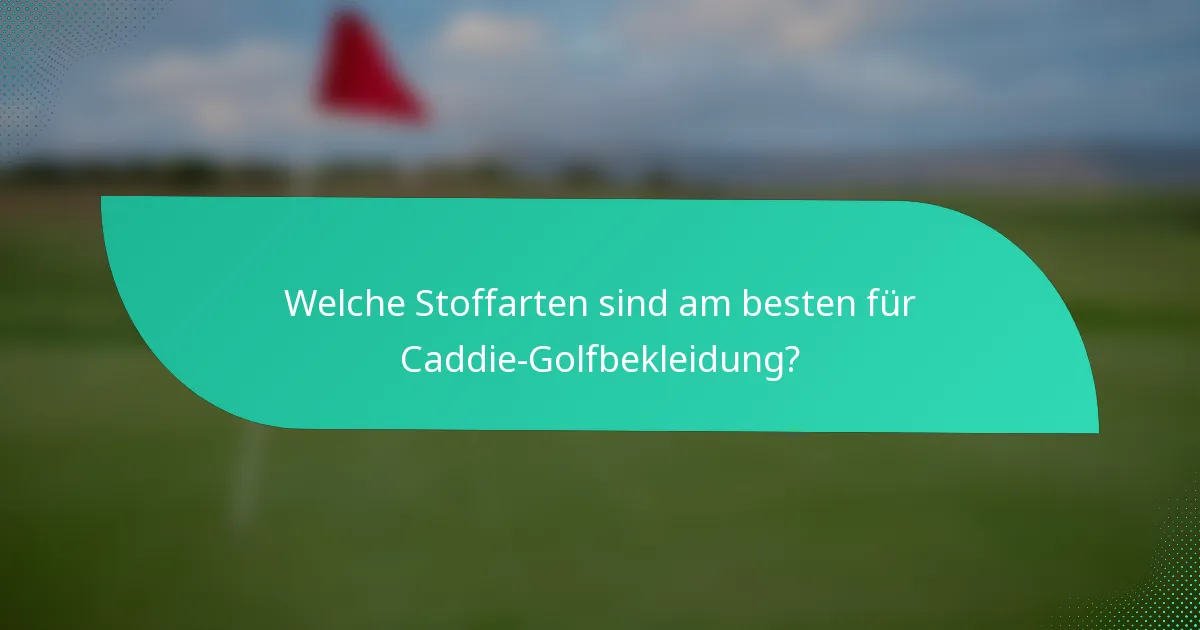 Welche Stoffarten sind am besten für Caddie-Golfbekleidung?