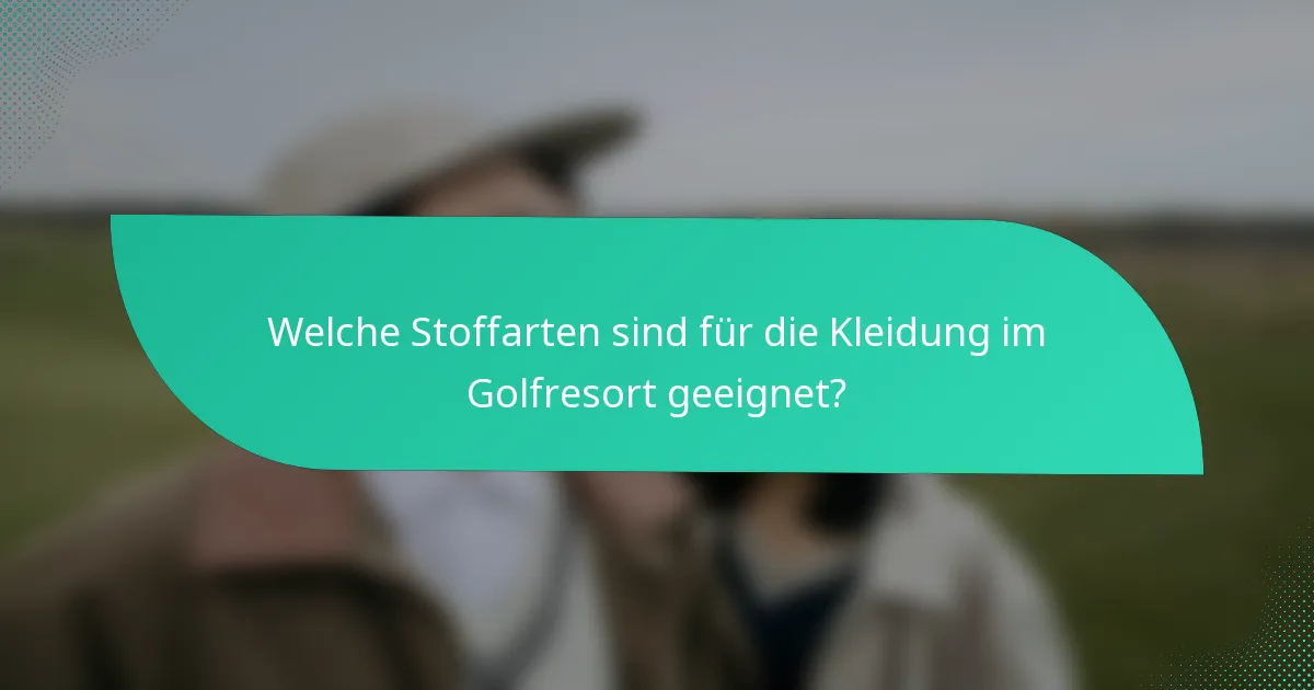 Welche Stoffarten sind für die Kleidung im Golfresort geeignet?