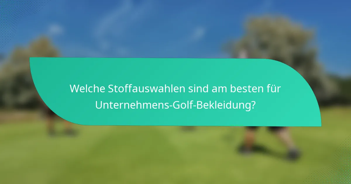 Welche Stoffauswahlen sind am besten für Unternehmens-Golf-Bekleidung?
