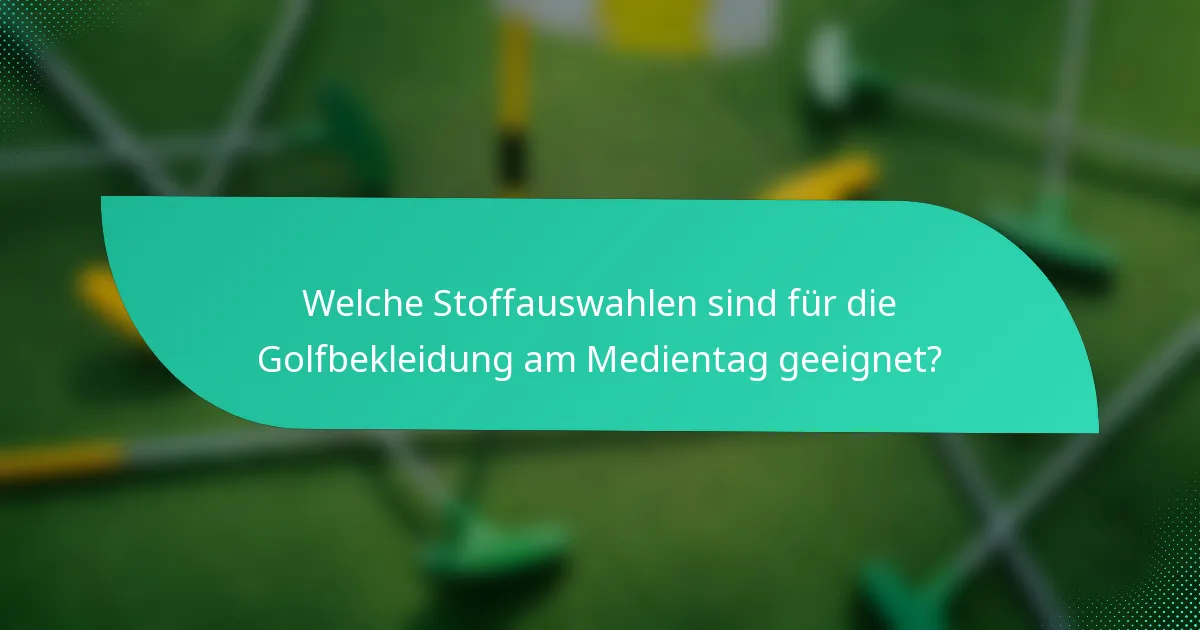 Welche Stoffauswahlen sind für die Golfbekleidung am Medientag geeignet?