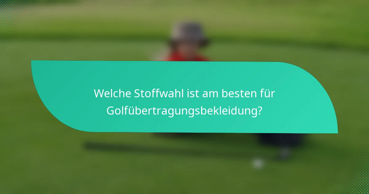 Welche Stoffwahl ist am besten für Golfübertragungsbekleidung?