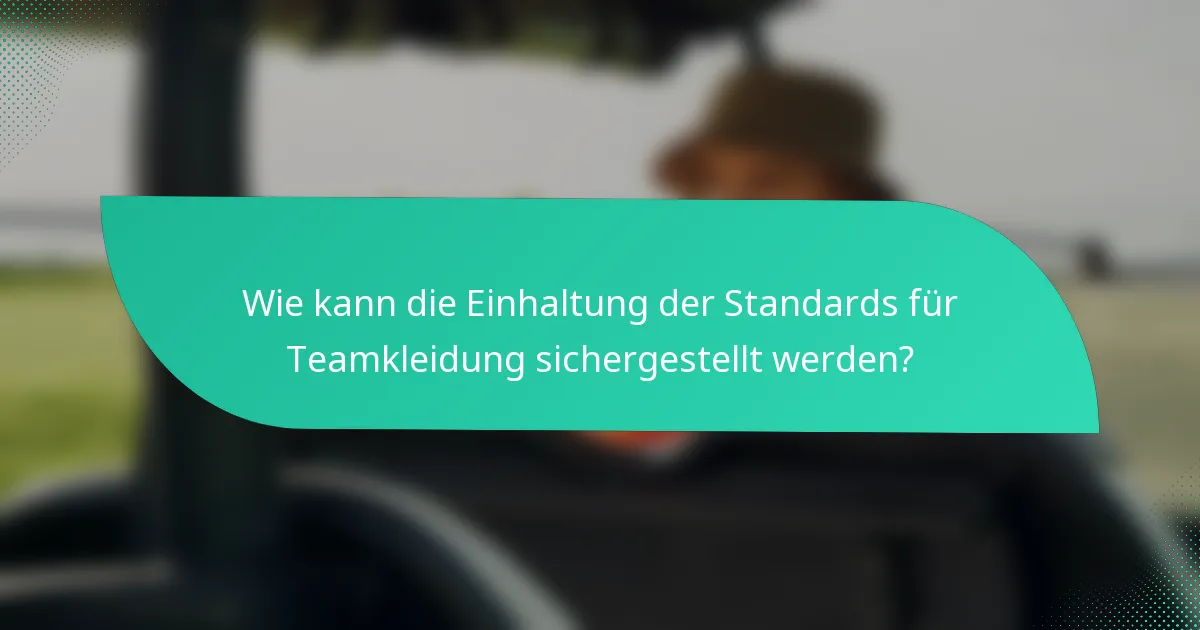 Wie kann die Einhaltung der Standards für Teamkleidung sichergestellt werden?