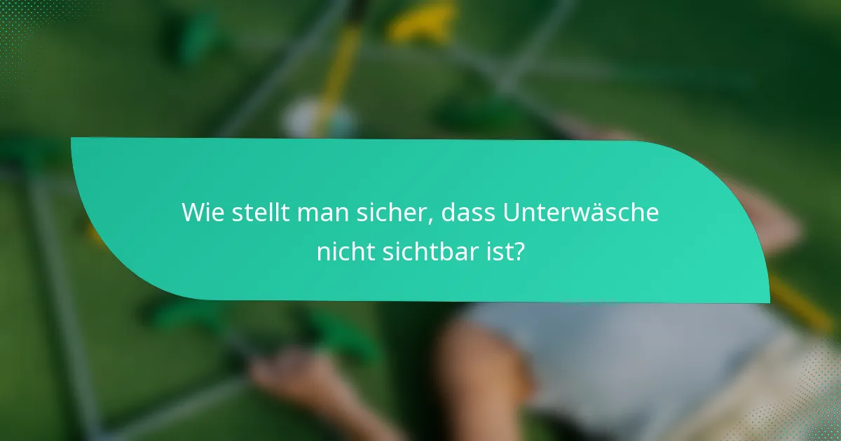 Wie stellt man sicher, dass Unterwäsche nicht sichtbar ist?