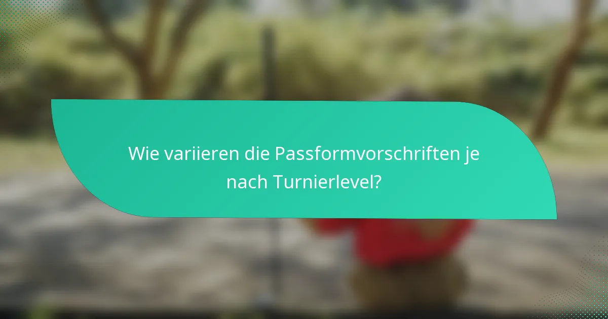 Wie variieren die Passformvorschriften je nach Turnierlevel?