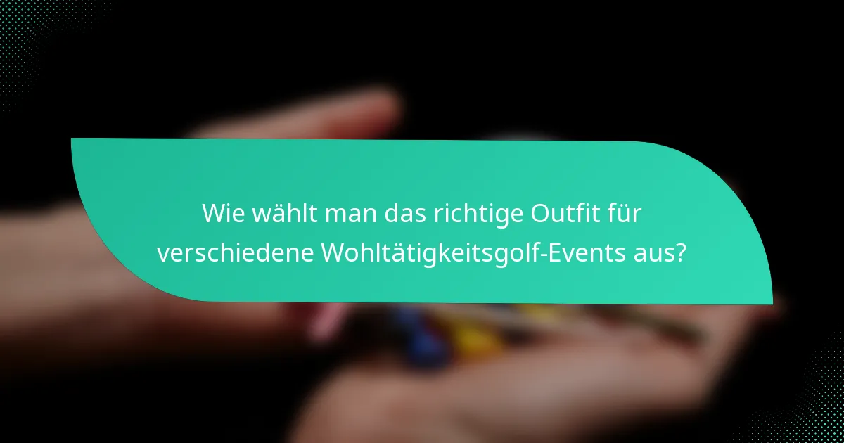 Wie wählt man das richtige Outfit für verschiedene Wohltätigkeitsgolf-Events aus?
